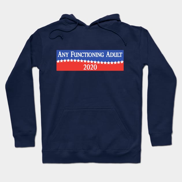 Any Functioning Adult 2020 - Funny Election Campaigning Hoodie by SiGo